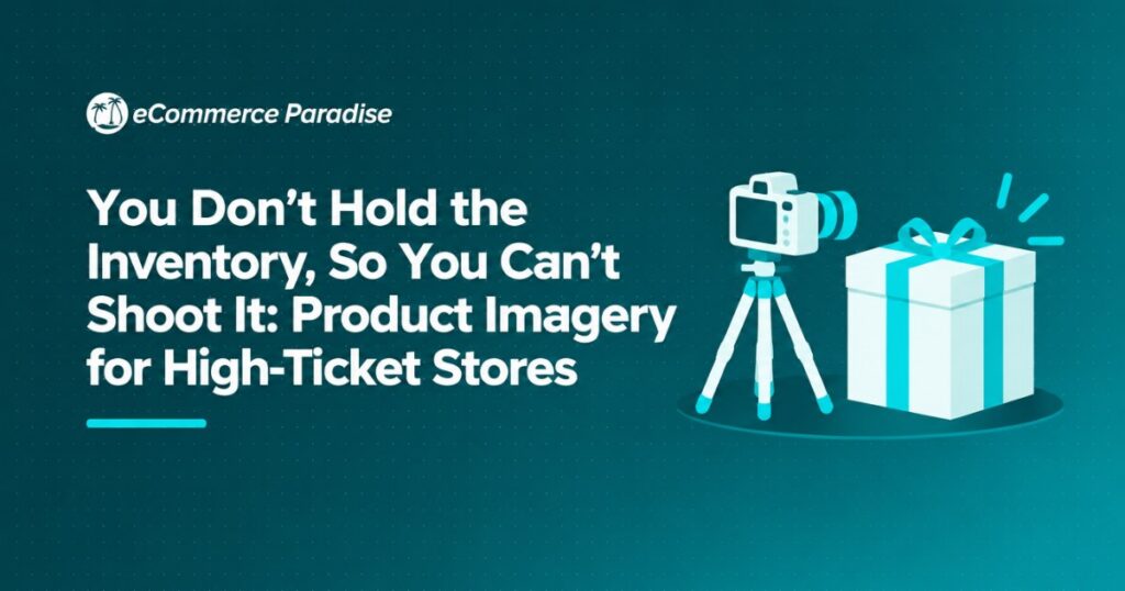 You Don’t Hold the Inventory, So You Can’t Shoot It: Product Imagery for High-Ticket Stores