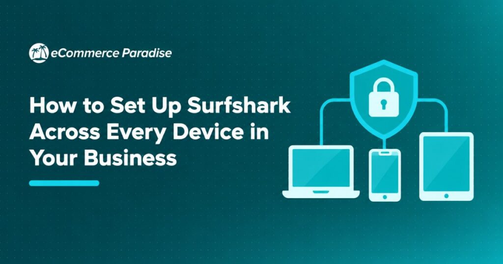How to Set Up Surfshark Across Every Device in Your Business