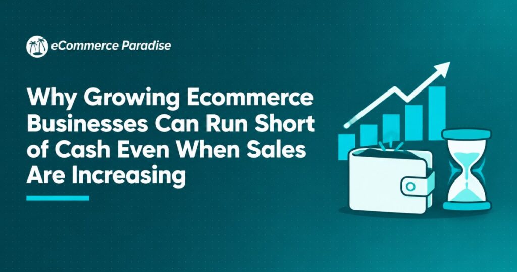 Why Growing Ecommerce Businesses Can Run Short of Cash Even When Sales Are Increasing
