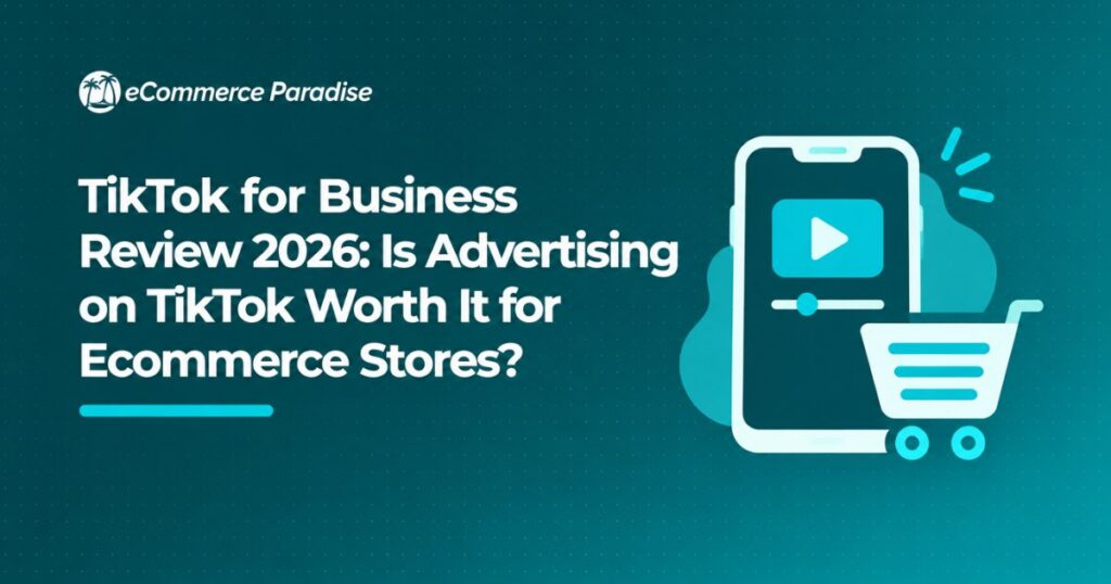 TikTok for Business Review 2026: Is Advertising on TikTok Worth It for Ecommerce Stores?