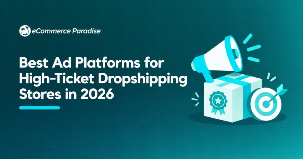 Best Ad Platforms for High-Ticket Dropshipping Stores in 2026