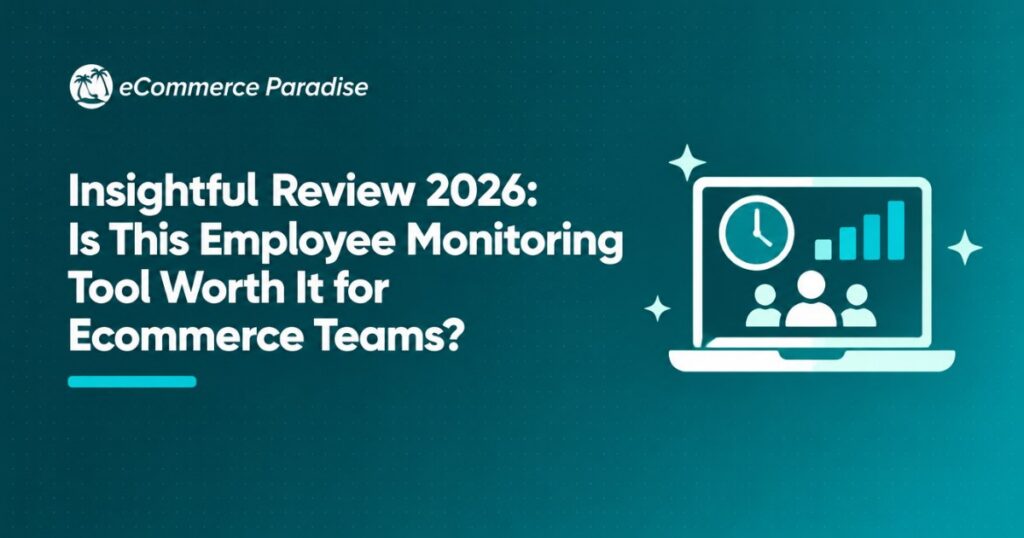 Insightful Review 2026: Is This Employee Monitoring Tool Worth It for Ecommerce Teams?