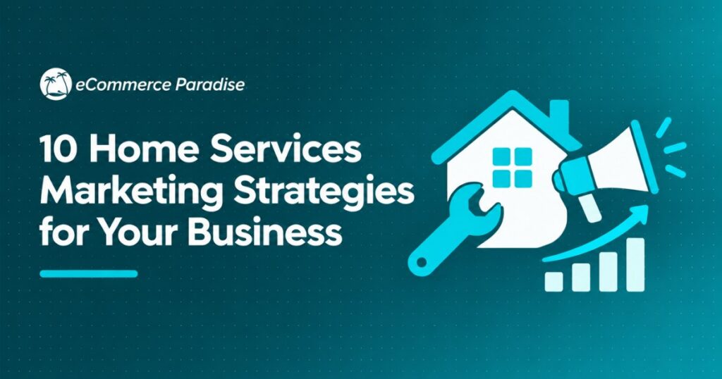 10 Home Services Marketing Strategies for Your Business