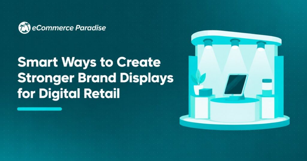 Smart Ways to Create Stronger Brand Displays for Digital Retail
