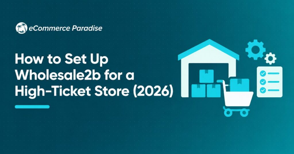 How to Set Up Wholesale2b for a High-Ticket Store (2026)