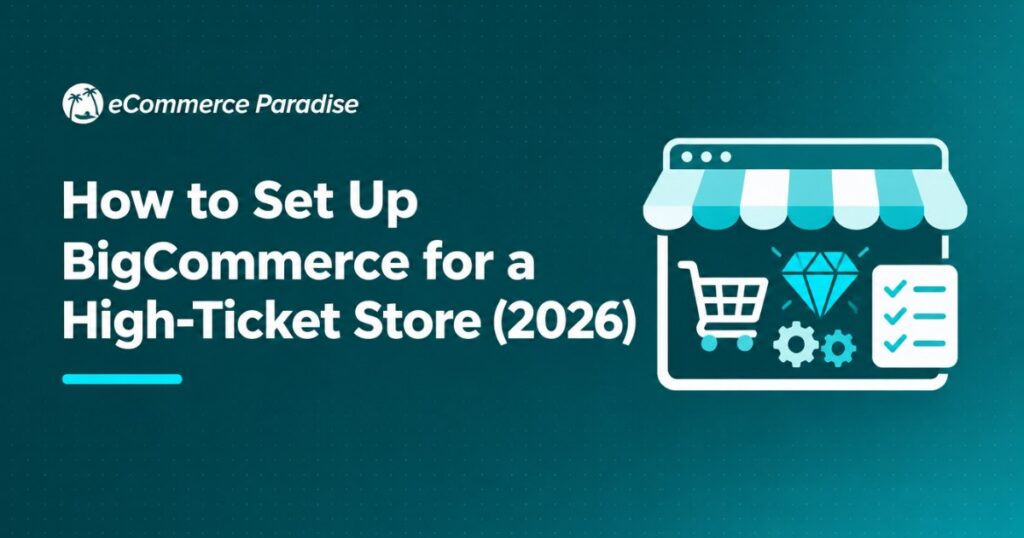 How to Set Up BigCommerce for a High-Ticket Store (2026)
