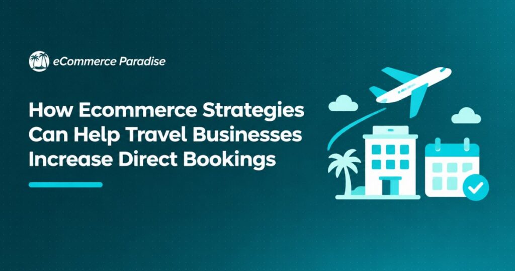 How Ecommerce Strategies Can Help Travel Businesses Increase Direct Bookings
