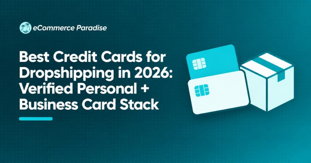 Best Credit Cards for Dropshipping in 2026: Verified Personal + Business Card Stack