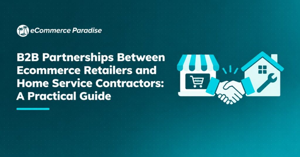 B2B Partnerships Between Ecommerce Retailers and Home Service Contractors: A Practical Guide