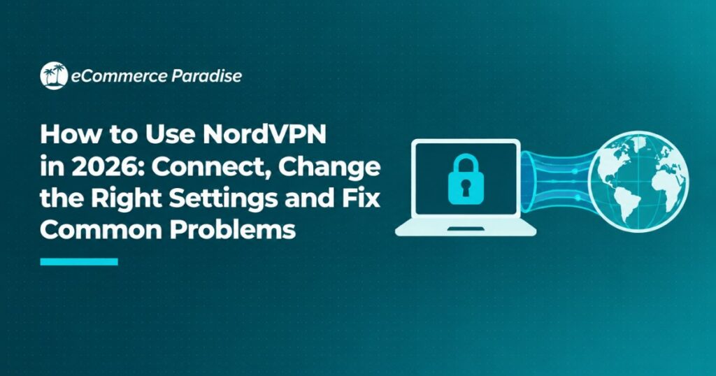 How to Use NordVPN in 2026: Connect, Change the Right Settings and Fix Common Problems