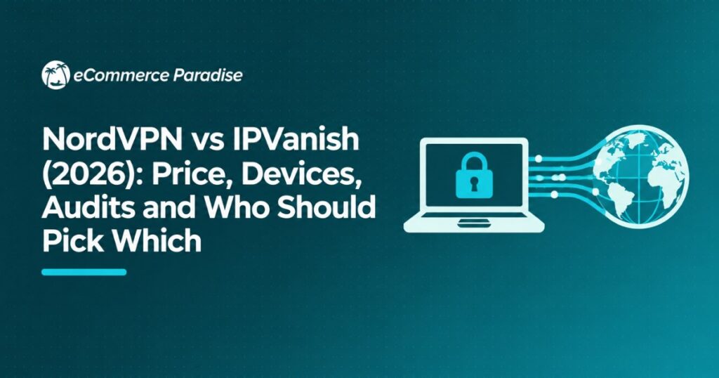 NordVPN vs IPVanish (2026): Price, Devices, Audits and Who Should Pick Which