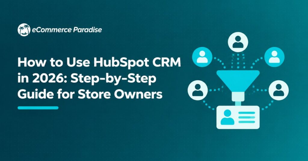 How to Use HubSpot CRM in 2026: Step-by-Step Guide for Store Owners