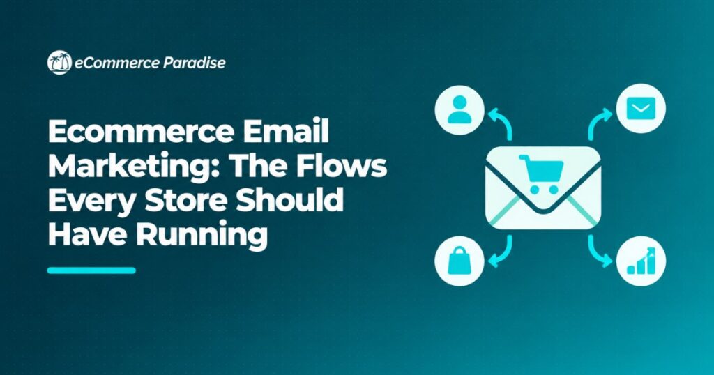 Ecommerce Email Marketing: The Flows Every Store Should Have Running