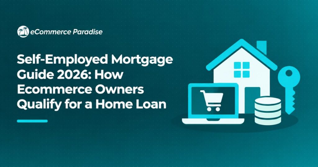 Self-Employed Mortgage Guide 2026: How Ecommerce Owners Qualify for a Home Loan