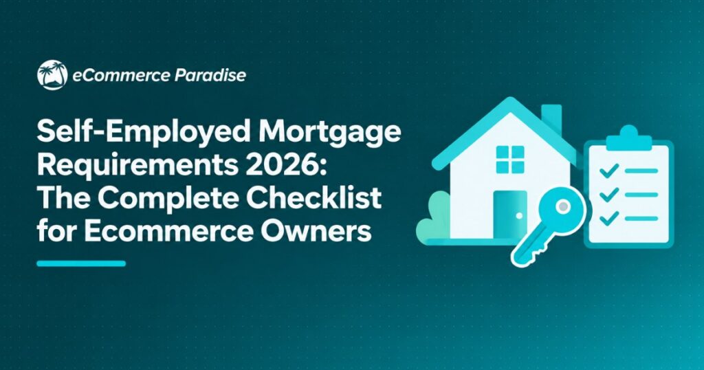 Self-Employed Mortgage Requirements 2026: The Complete Checklist for Ecommerce Owners