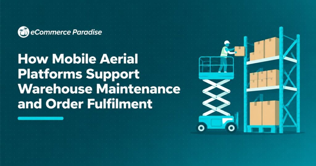 How Mobile Aerial Platforms Support Warehouse Maintenance and Order Fulfilment