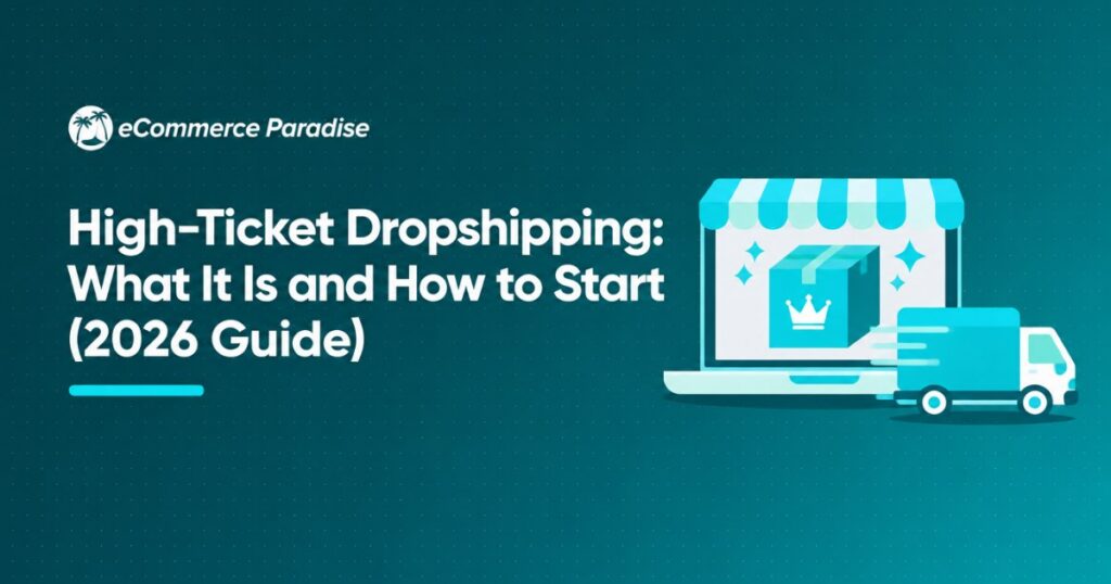 High-Ticket Dropshipping: What It Is and How to Start (2026 Guide)