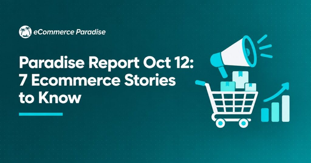 Paradise Report Oct 12: 7 Ecommerce Stories to Know