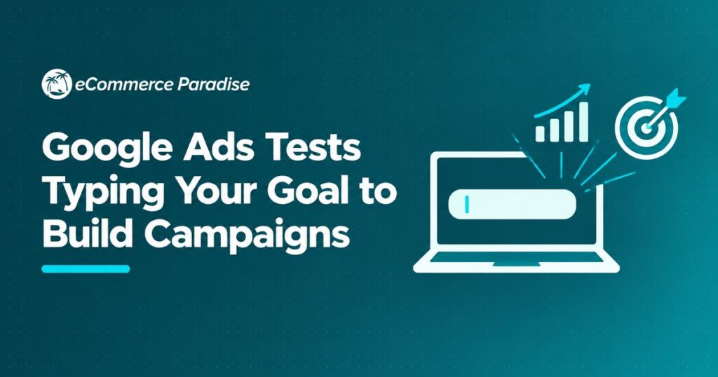 Google Ads Tests Typing Your Goal to Build Campaigns