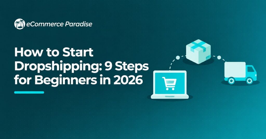 How to Start Dropshipping: 9 Steps for Beginners in 2026