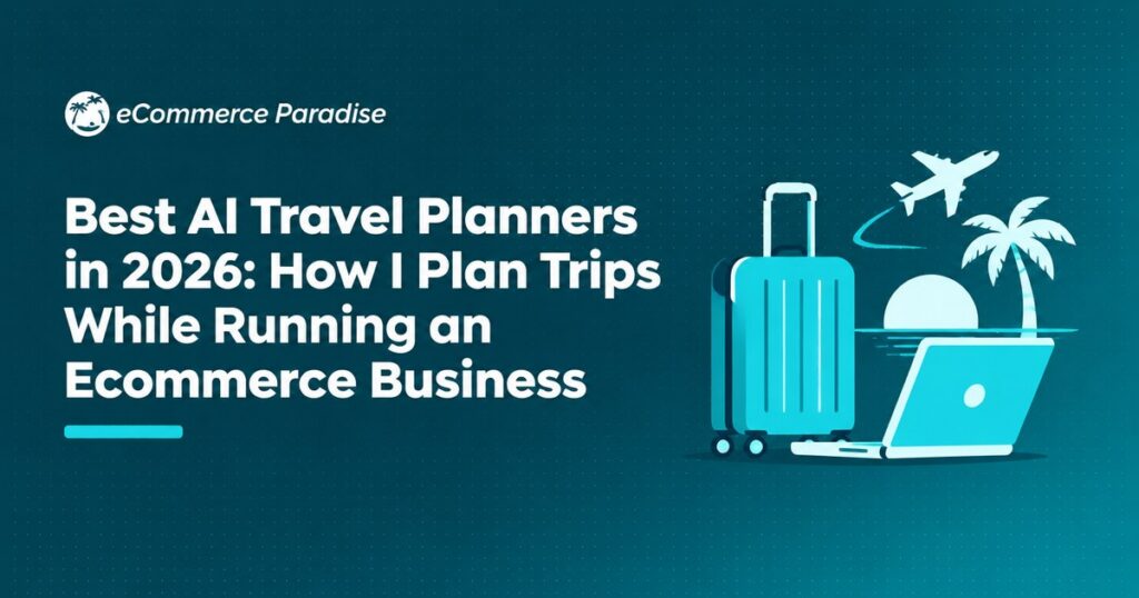 Best AI Travel Planners in 2026: How I Plan Trips While Running an Ecommerce Business