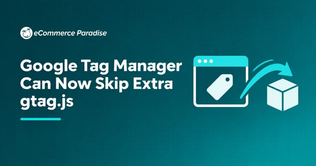 Google Tag Manager Can Now Skip Extra gtag.js