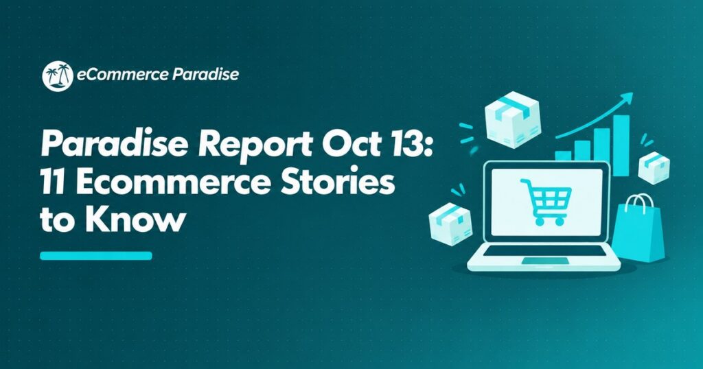 Paradise Report Oct 13: 11 Ecommerce Stories to Know