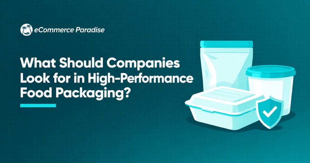 What Should Companies Look for in High-Performance Food Packaging?
