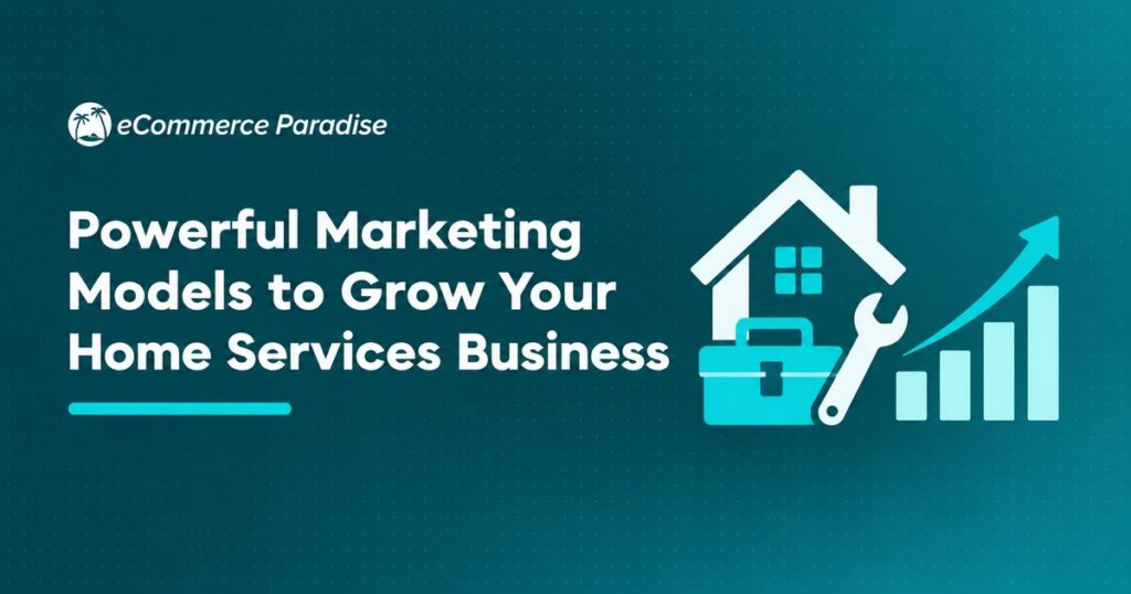 Powerful Marketing Models to Grow Your Home Services Business