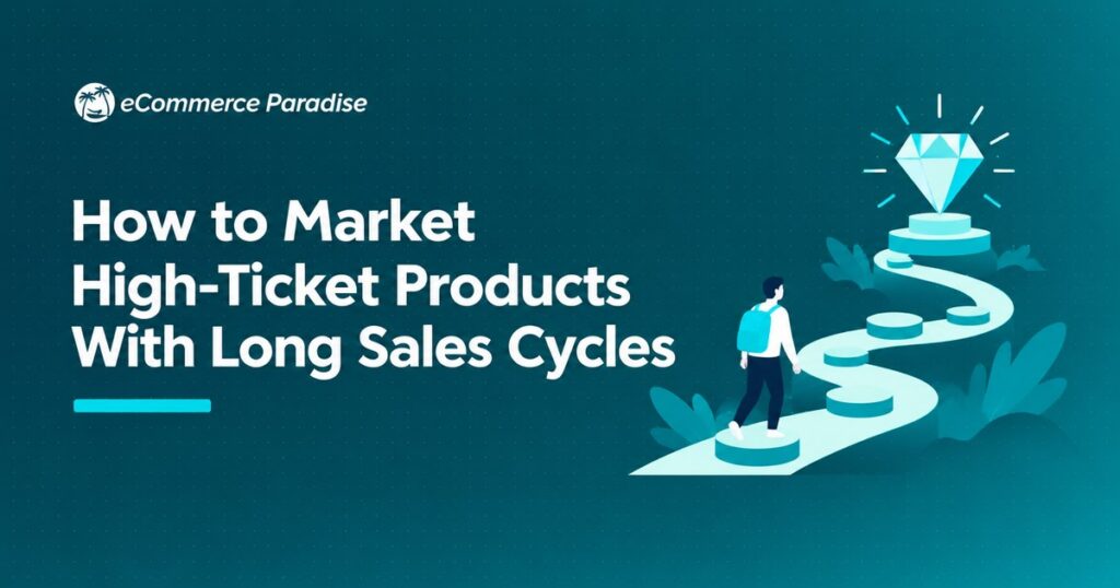 How to Market High-Ticket Products With Long Sales Cycles