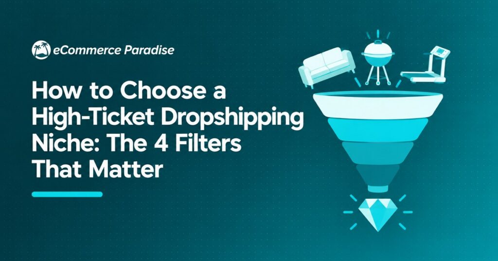 How to Choose a High-Ticket Dropshipping Niche: The 4 Filters That Matter