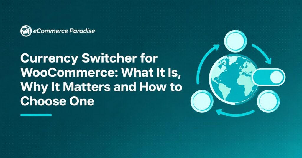 Currency Switcher for WooCommerce: What It Is, Why It Matters and How to Choose One