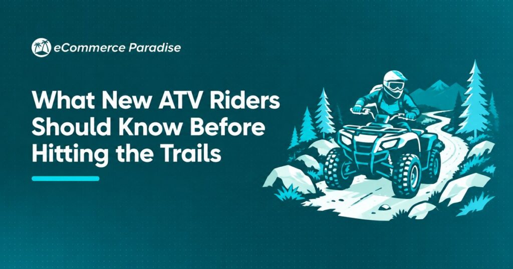 What New ATV Riders Should Know Before Hitting the Trails
