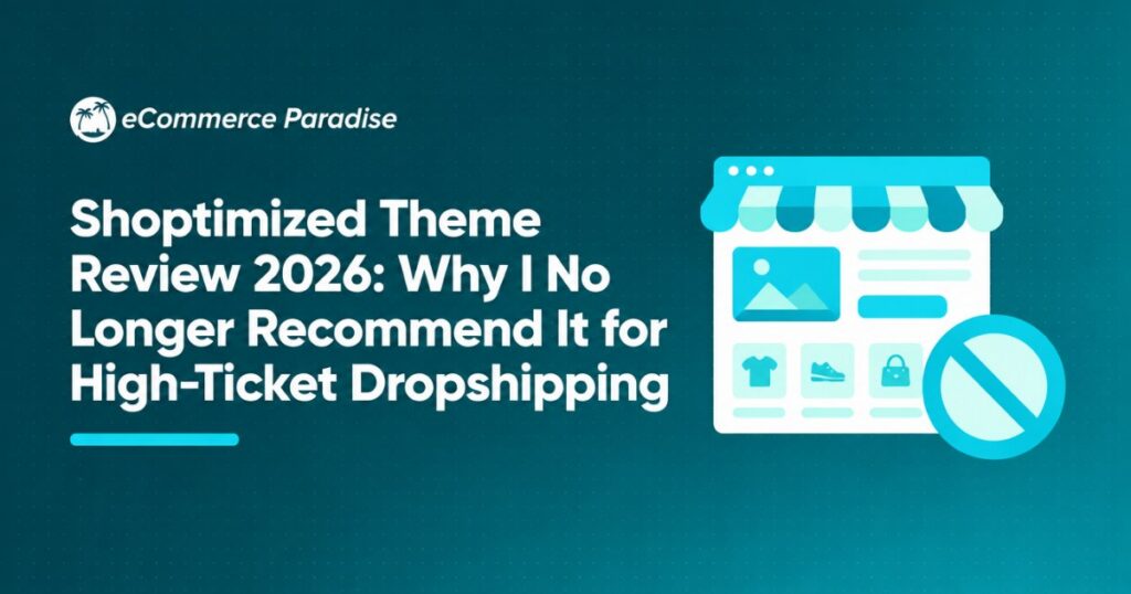 Shoptimized Theme Review 2026: Why I No Longer Recommend It for High-Ticket Dropshipping