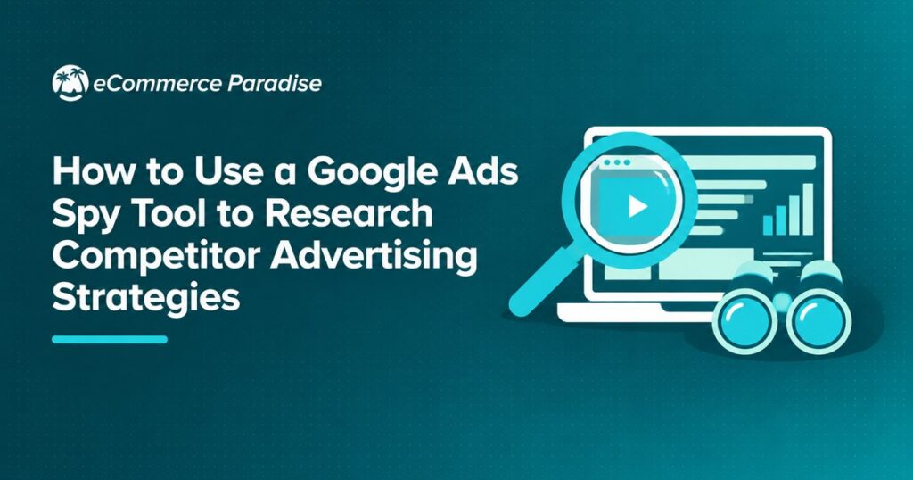 How to Use a Google Ads Spy Tool to Research Competitor Advertising Strategies