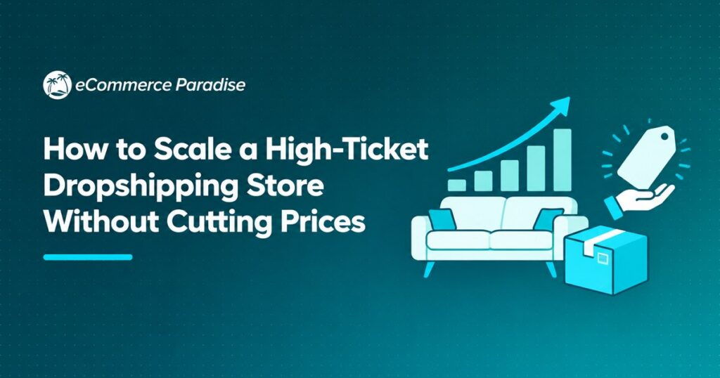 How to Scale a High-Ticket Dropshipping Store Without Cutting Prices