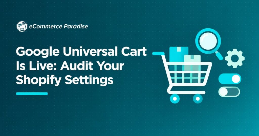 Google Universal Cart Is Live: Audit Your Shopify Settings