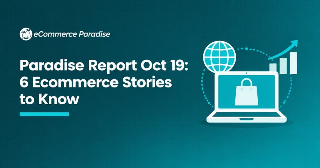 Paradise Report Oct 19: 6 Ecommerce Stories to Know