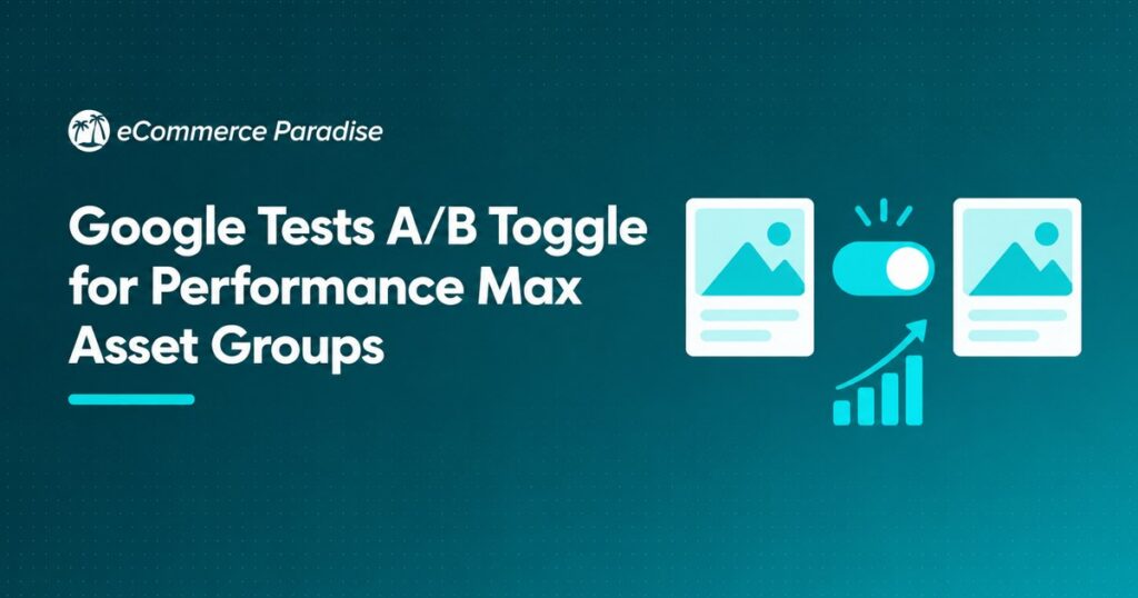 Google Tests A/B Toggle for Performance Max Asset Groups