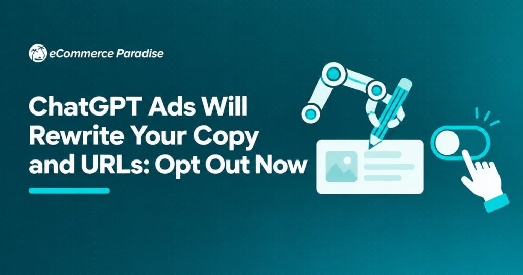 ChatGPT Ads Will Rewrite Your Copy and URLs: Opt Out Now