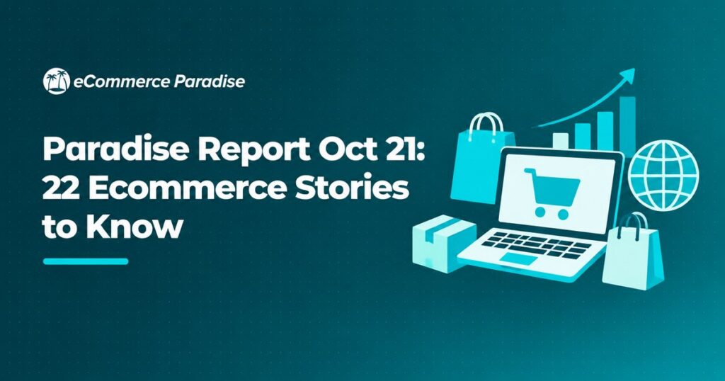 Paradise Report Oct 21: 22 Ecommerce Stories to Know