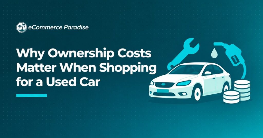 Why Ownership Costs Matter When Shopping for a Used Car