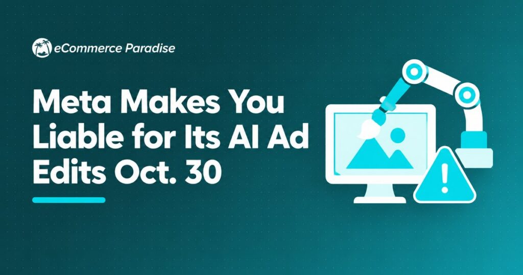 Meta Makes You Liable for Its AI Ad Edits Oct. 30