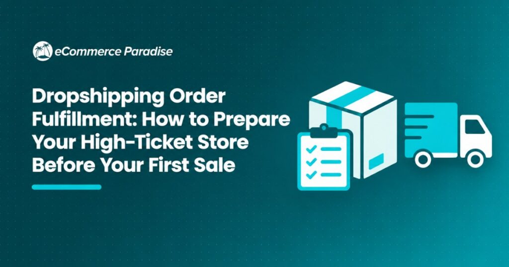 Dropshipping Order Fulfillment: How to Prepare Your High-Ticket Store Before Your First Sale