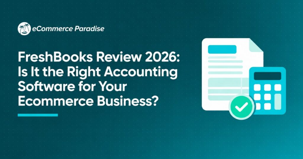 FreshBooks Review 2026: Is It the Right Accounting Software for Your Ecommerce Business?