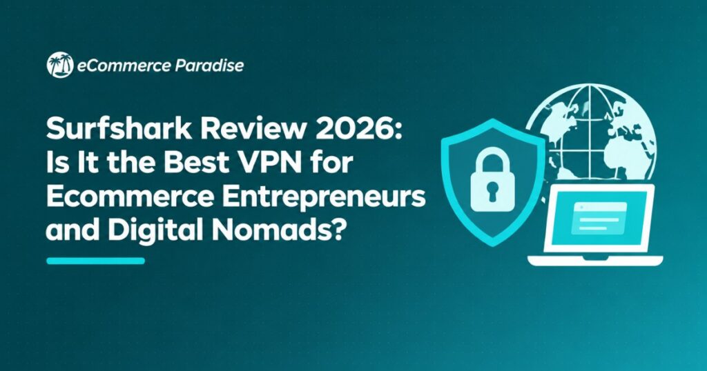 Surfshark Review 2026: Is It the Best VPN for Ecommerce Entrepreneurs and Digital Nomads?