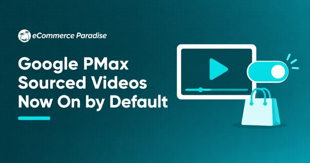Google PMax Sourced Videos Now On by Default