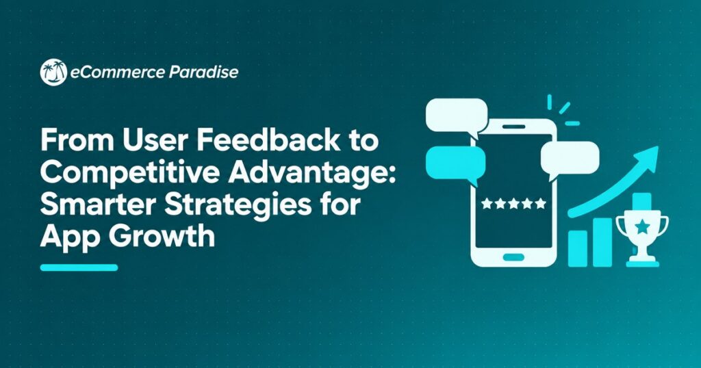 From User Feedback to Competitive Advantage: Smarter Strategies for App Growth