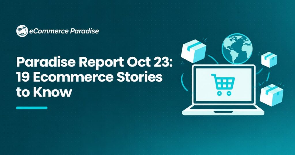 Paradise Report Oct 23: 19 Ecommerce Stories to Know