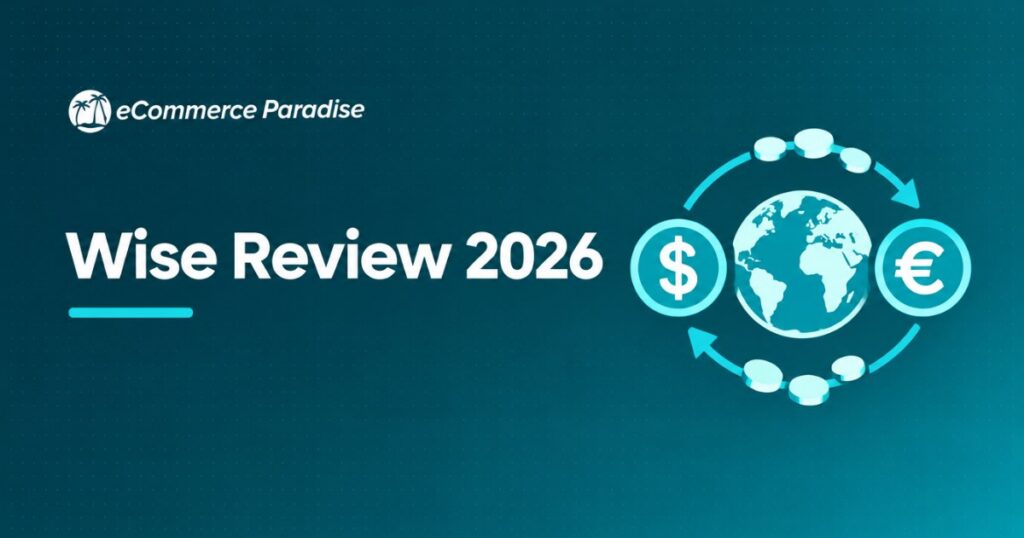 Wise Review 2026: The Best Multi-Currency Account for Ecommerce Entrepreneurs and Digital Nomads?